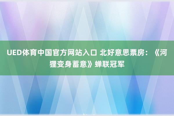 UED体育中国官方网站入口 北好意思票房：《河狸变身蓄意》蝉联冠军
