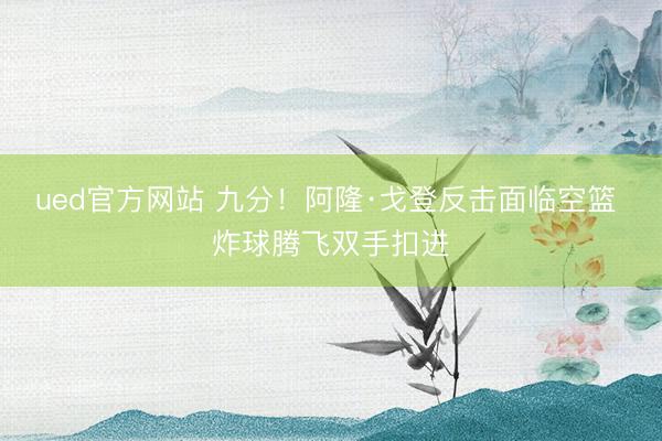 ued官方网站 九分！阿隆·戈登反击面临空篮 炸球腾飞双手扣进